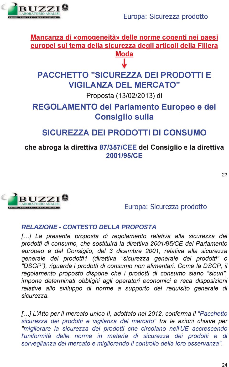 13/03/2006 23 Europa: Sicurezza prodotto RELAZIONE - CONTESTO DELLA PROPOSTA [ ] La presente proposta di regolamento relativa alla sicurezza dei prodotti di consumo, che sostituirà la direttiva