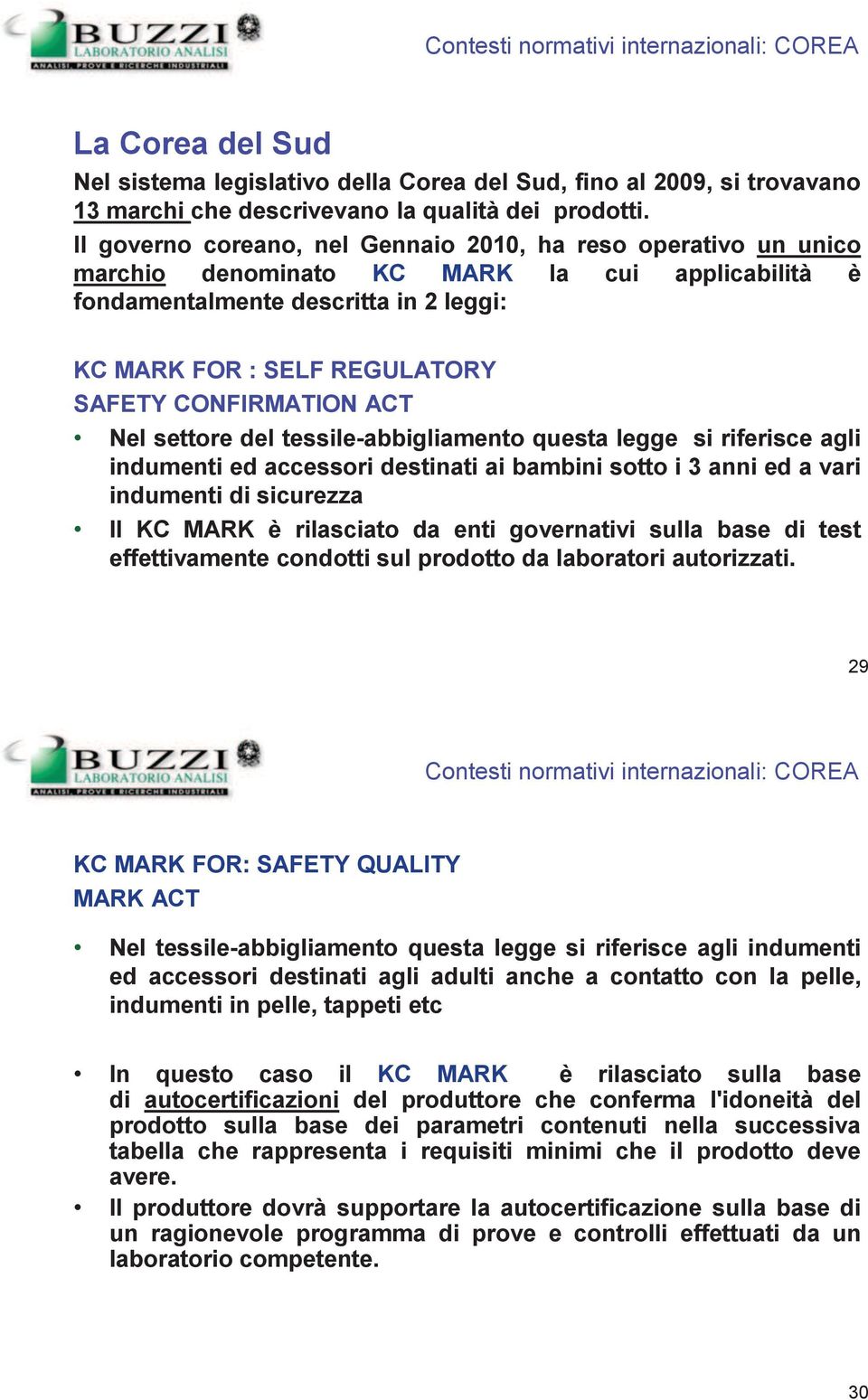 CONFIRMATION ACT Nel settore del tessile-abbigliamento questa legge si riferisce agli indumenti ed accessori destinati ai bambini sotto i 3 anni ed a vari indumenti di sicurezza Il KC MARK è