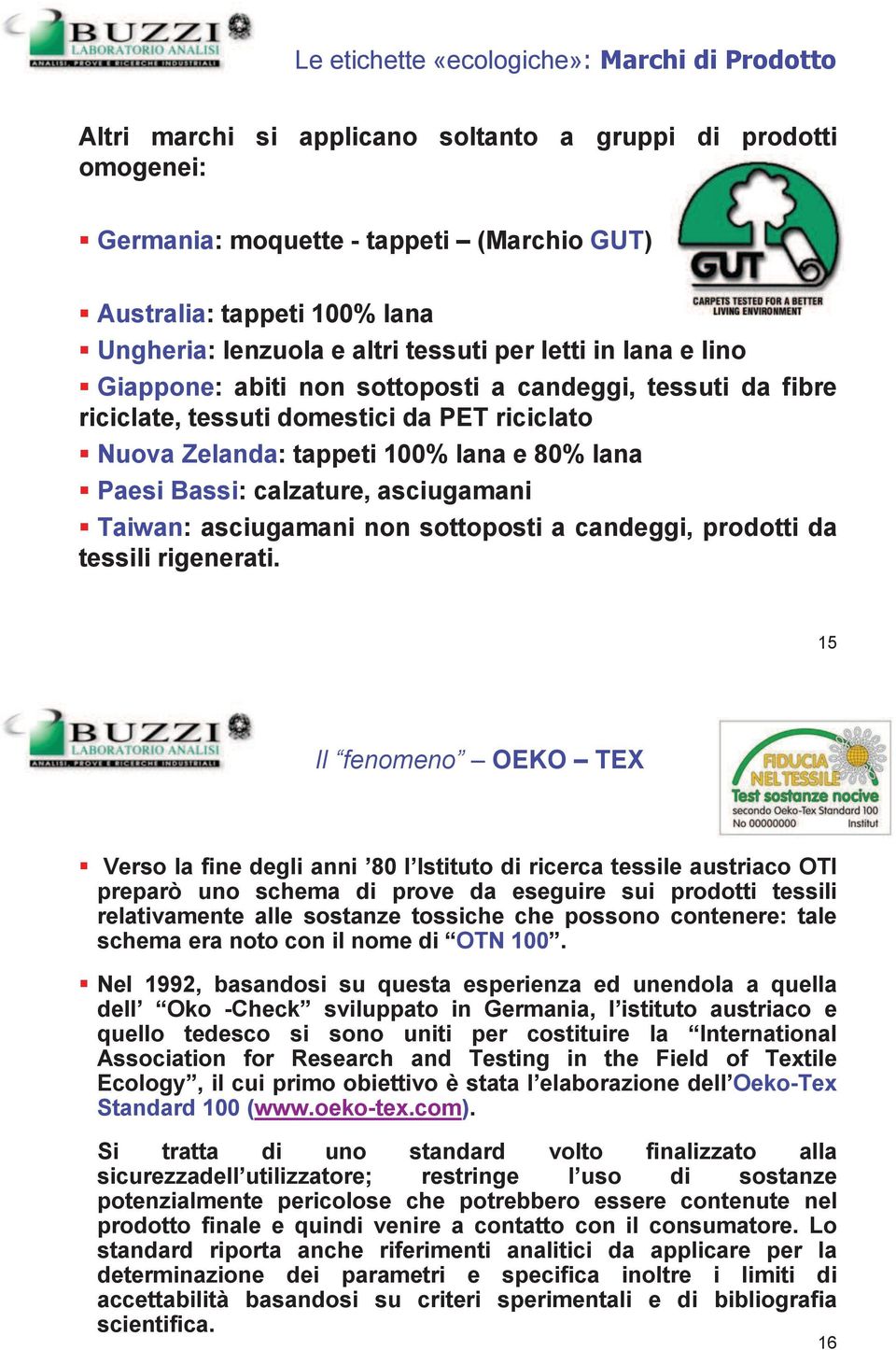 Paesi Bassi: calzature, asciugamani Taiwan: asciugamani non sottoposti a candeggi, prodotti da tessili rigenerati.