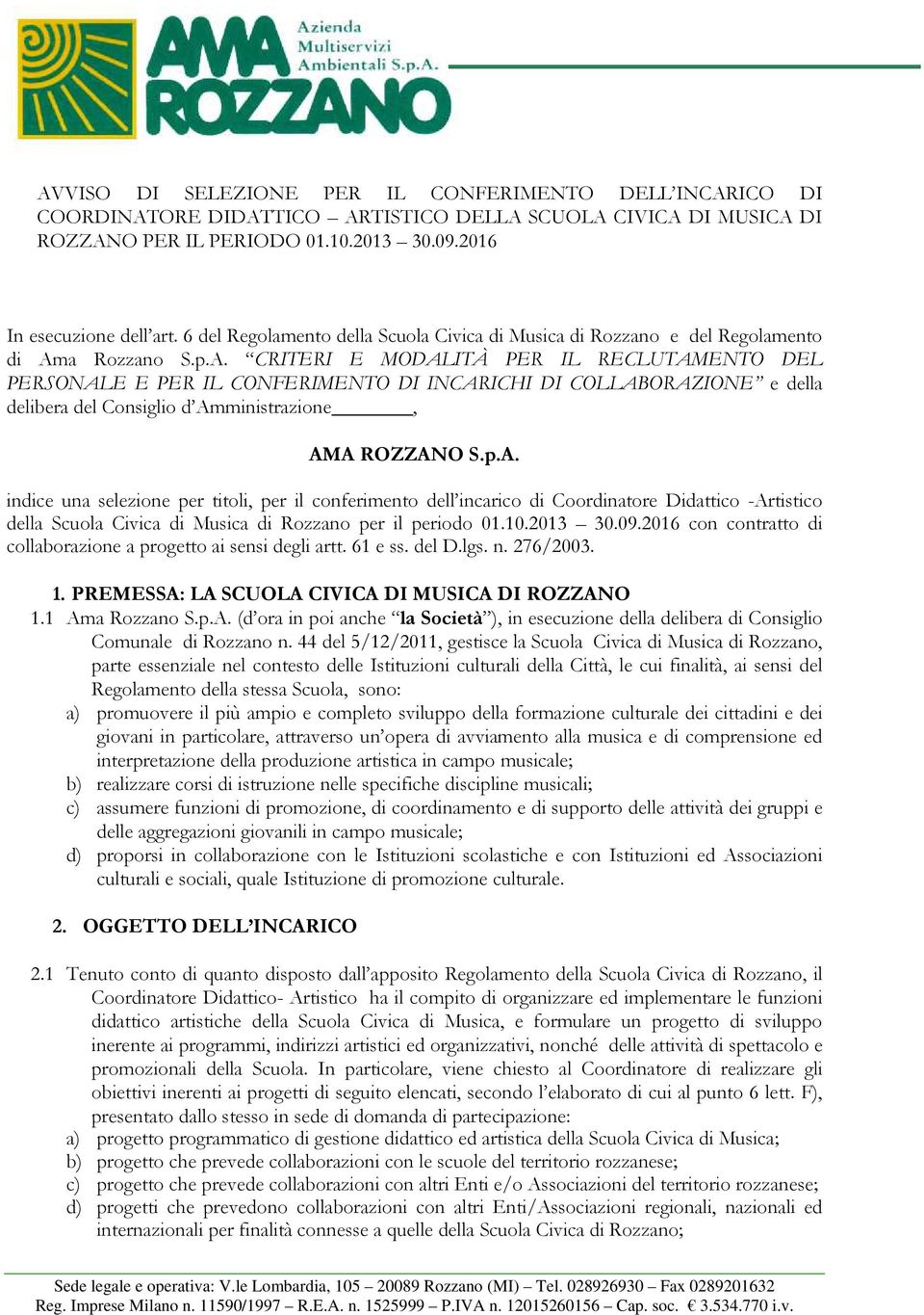 a Rozzano S.p.A. CRITERI E MODALITÀ PER IL RECLUTAMENTO DEL PERSONALE E PER IL CONFERIMENTO DI INCARICHI DI COLLABORAZIONE e della delibera del Consiglio d Amministrazione, AMA ROZZANO S.p.A. indice una selezione per titoli, per il conferimento dell incarico di Coordinatore Didattico -Artistico della Scuola Civica di Musica di Rozzano per il periodo 01.