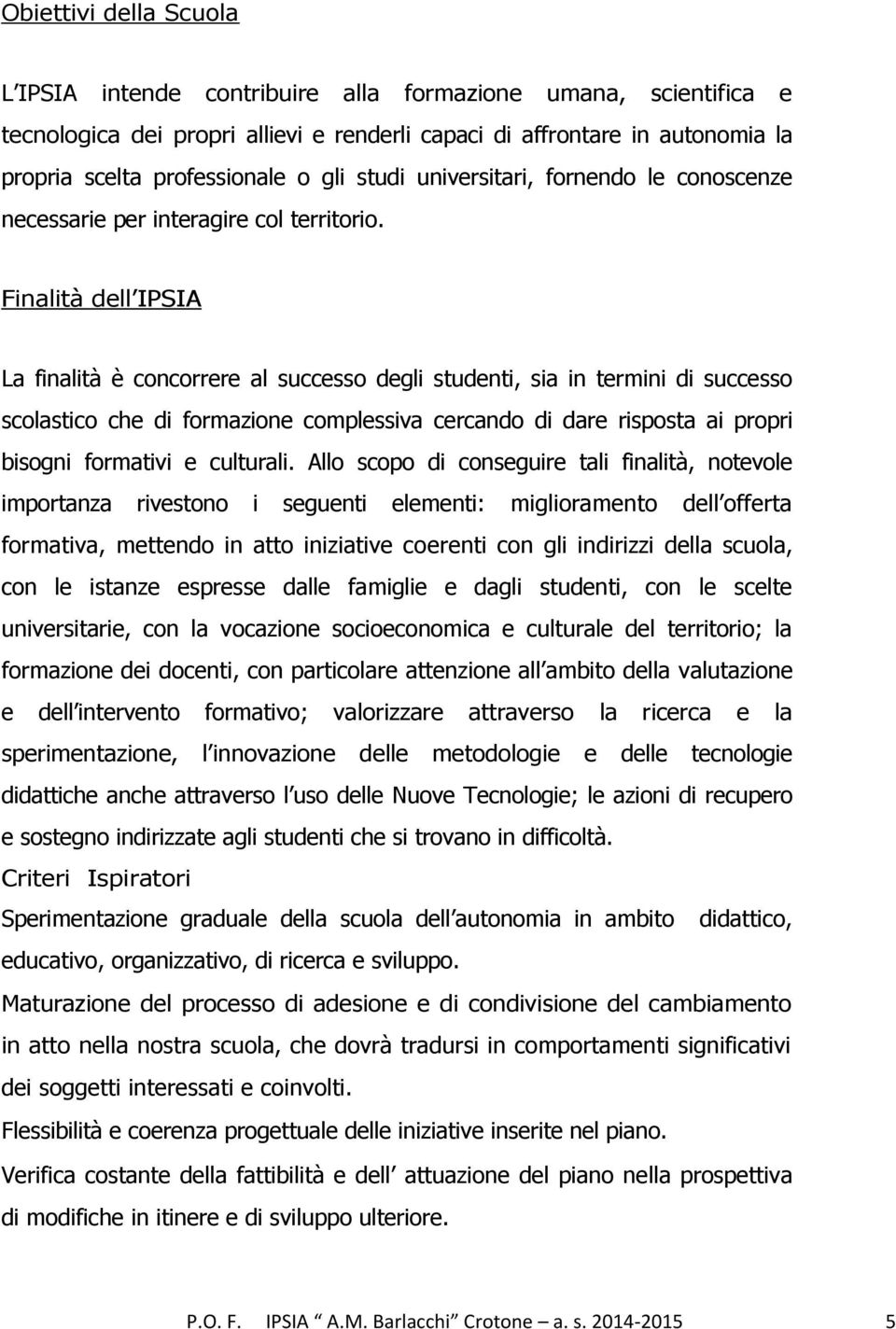 Finalità dell IPSIA La finalità è concorrere al successo degli studenti, sia in termini di successo scolastico che di formazione complessiva cercando di dare risposta ai propri bisogni formativi e