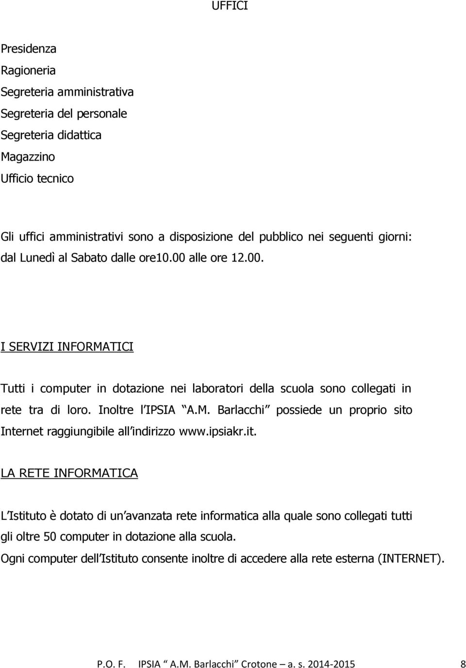 Inoltre l IPSIA A.M. Barlacchi possiede un proprio sito