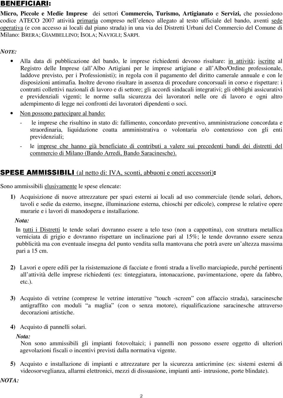 NOTE: Alla data di pubblicazione del bando, le imprese richiedenti devono risultare: in attività; iscritte al Registro delle Imprese (all Albo Artigiani per le imprese artigiane e all Albo/Ordine