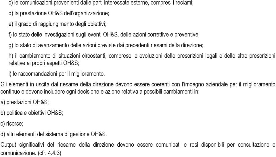 circostanti, comprese le evoluzioni delle prescrizioni legali e delle altre prescrizioni relative ai propri aspetti OH&S; i) le raccomandazioni per il miglioramento.