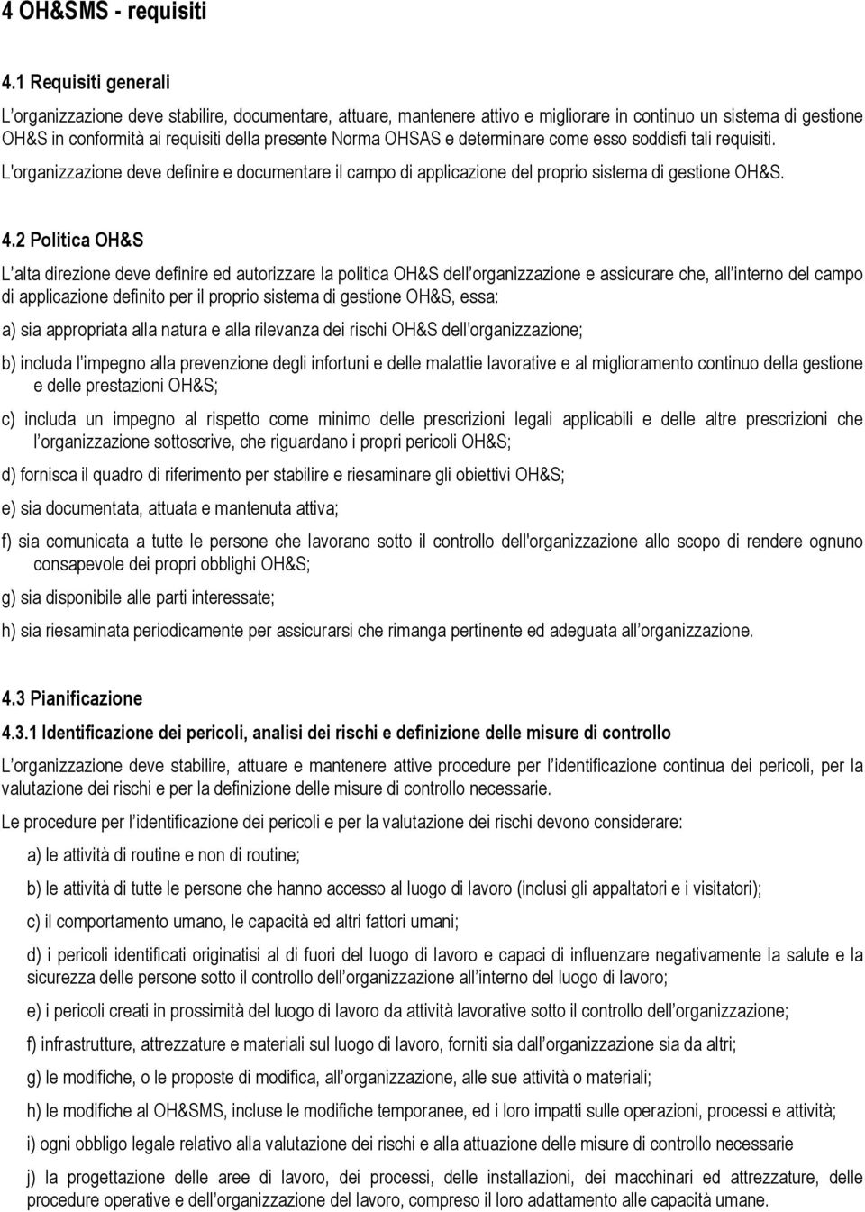 e determinare come esso soddisfi tali requisiti. L'organizzazione deve definire e documentare il campo di applicazione del proprio sistema di gestione OH&S. 4.