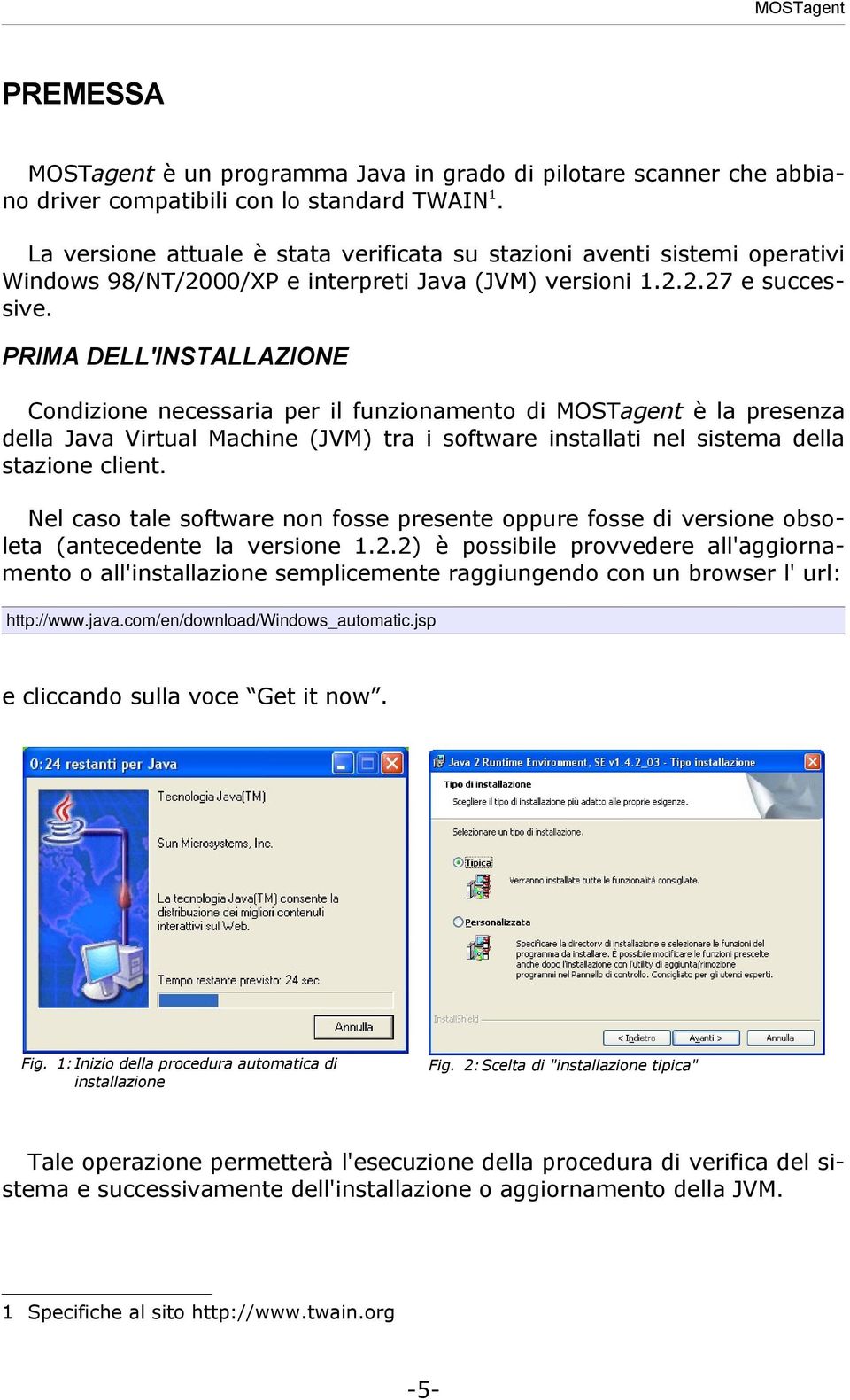 PRIMA DELL'INSTALLAZIONE Condizione necessaria per il funzionamento di MOSTagent è la presenza della Java Virtual Machine (JVM) tra i software installati nel sistema della stazione client.