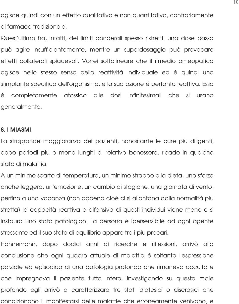 Vorrei sottolineare che il rimedio omeopatico agisce nello stesso senso della reattività individuale ed è quindi uno stimolante specifico dell'organismo, e la sua azione é pertanto reattiva.