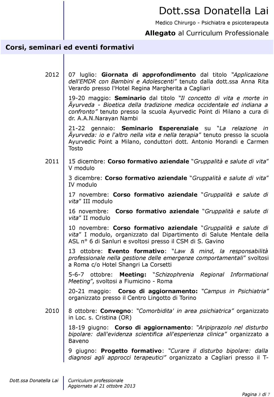 ssa Anna Rita Verardo presso l'hotel Regina Margherita a Cagliari 19-20 maggio: Seminario dal titolo Il concetto di vita e morte in Āyurveda - Bioetica della tradizione medica occidentale ed indiana