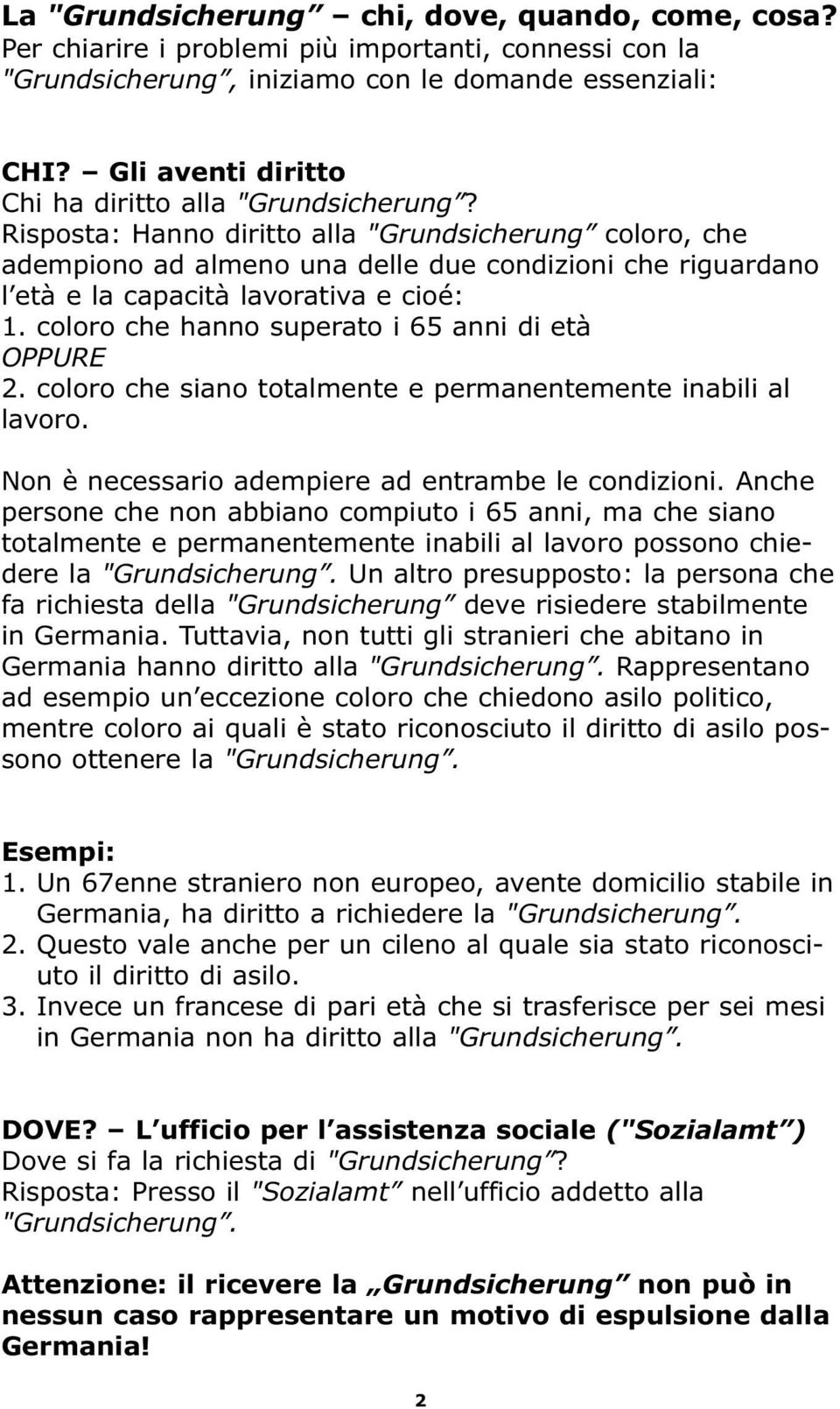 Risposta: Hanno diritto alla "Grundsicherung coloro, che adempiono ad almeno una delle due condizioni che riguardano l età e la capacità lavorativa e cioé: 1.