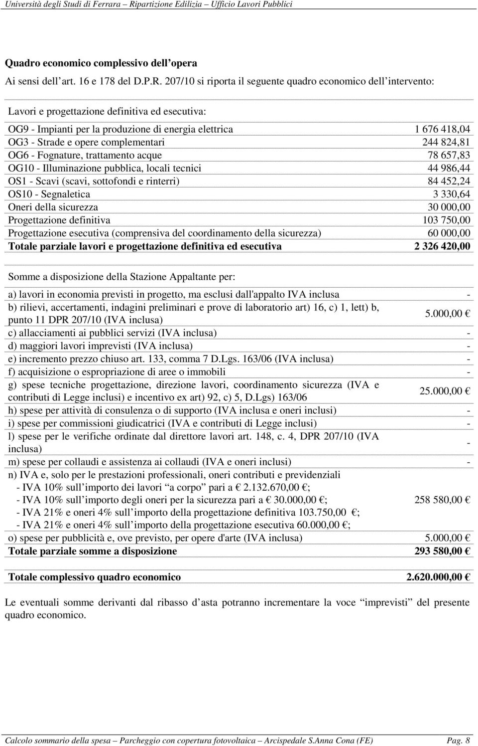 complementari 244 824,81 OG6 - Fognature, trattamento acque 78 657,83 OG10 - Illuminazione pubblica, locali tecnici 44 986,44 OS1 - Scavi (scavi, sottofondi e rinterri) 84 452,24 OS10 - Segnaletica 3