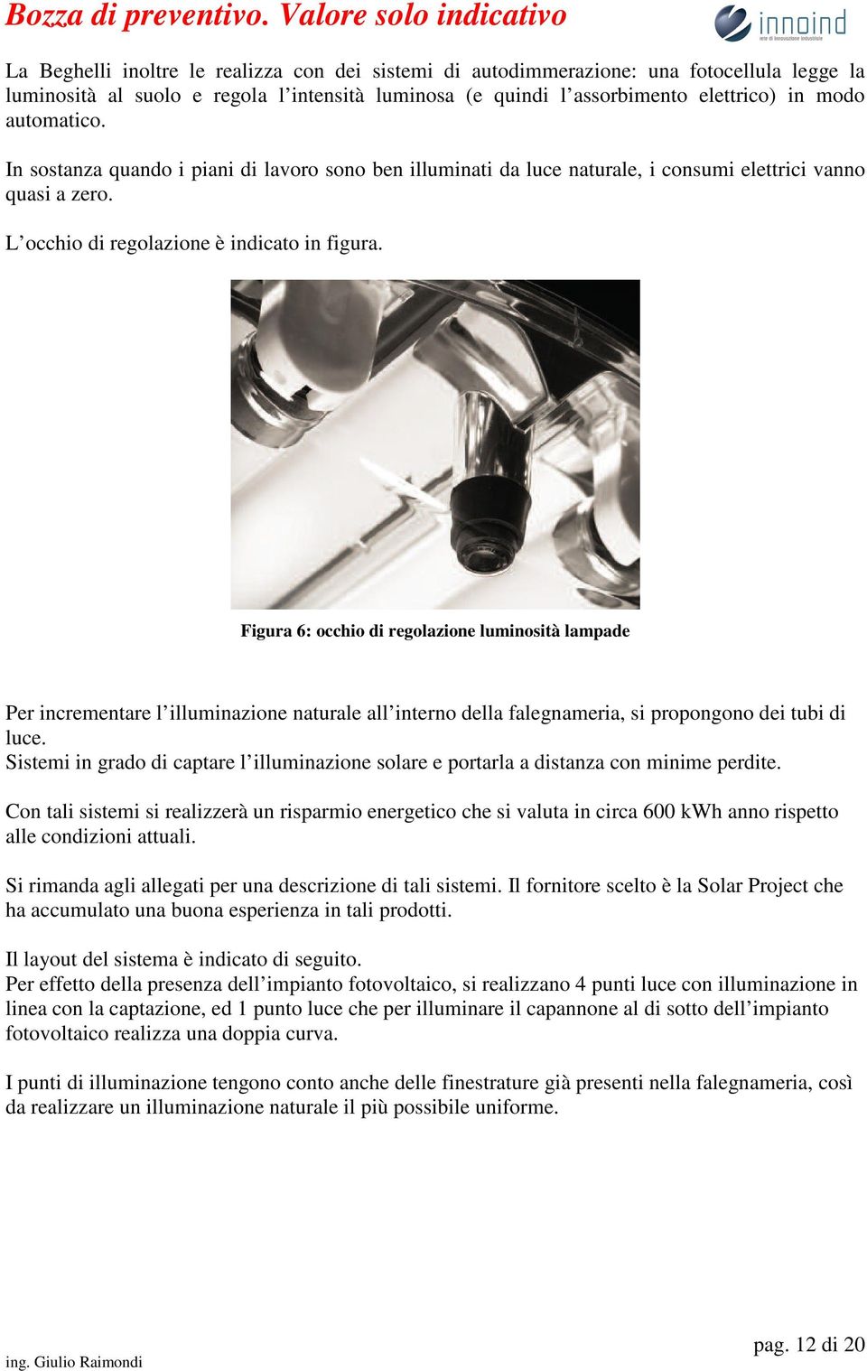 Figura 6: occhio di regolazione luminosità lampade Per incrementare l illuminazione naturale all interno della falegnameria, si propongono dei tubi di luce.