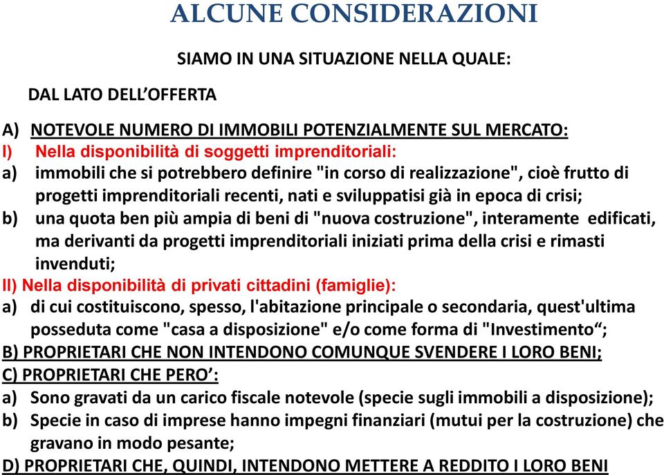 "nuova costruzione", interamente edificati, ma derivanti da progetti imprenditoriali iniziati prima della crisi e rimasti invenduti; II) Nella disponibilità di privati cittadini (famiglie): a) di cui