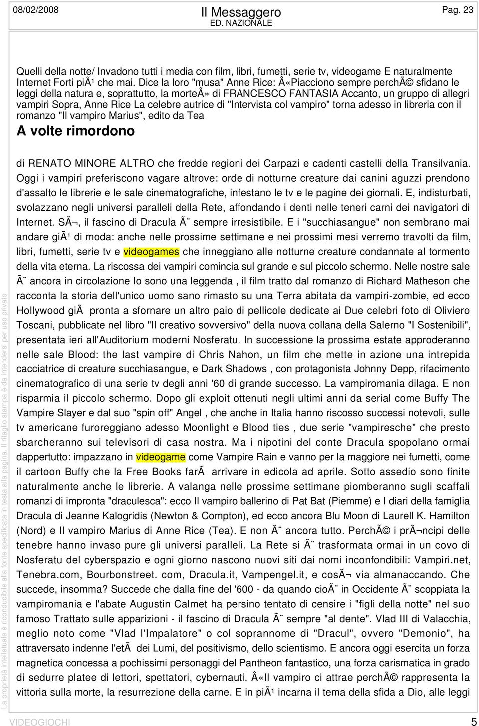 celebre autrice di "Intervista col vampiro" torna adesso in libreria con il romanzo "Il vampiro Marius", edito da Tea A volte rimordono di RENATO MINORE ALTRO che fredde regioni dei Carpazi e cadenti