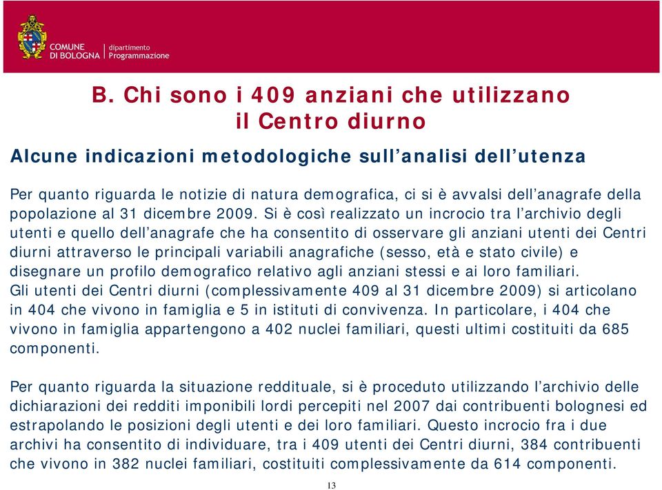 Si è così realizzato un incrocio tra l archivio degli utenti e quello dell anagrafe che ha consentito di osservare gli anziani utenti dei Centri diurni attraverso le principali variabili anagrafiche