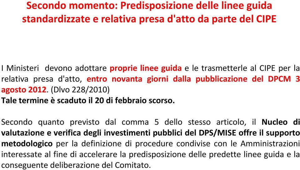 Secondo quanto previsto dal comma 5 dello stesso articolo, il Nucleo di valutazione e verifica degli investimenti pubblici del DPS/MISE offre il supporto metodologico per la