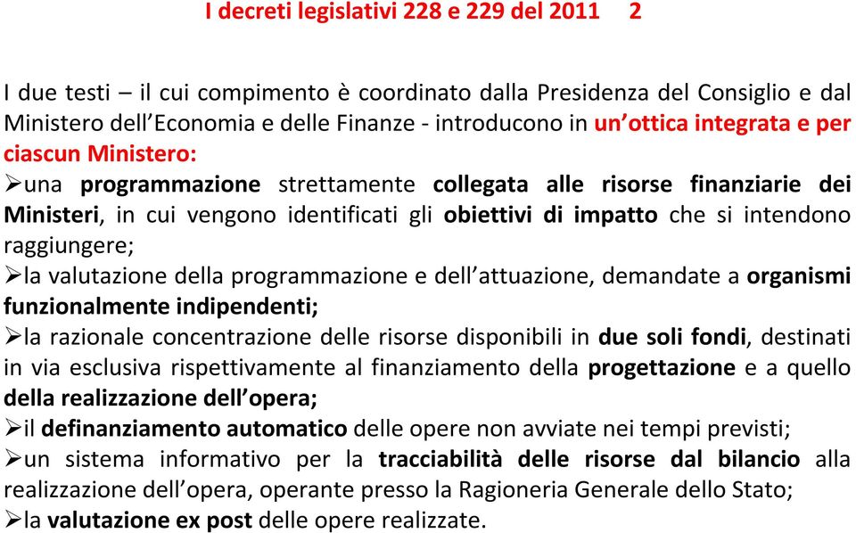 valutazione della programmazione e dell attuazione, demandate a organismi funzionalmente indipendenti; la razionale concentrazione delle risorse disponibili in due soli fondi, destinati in via