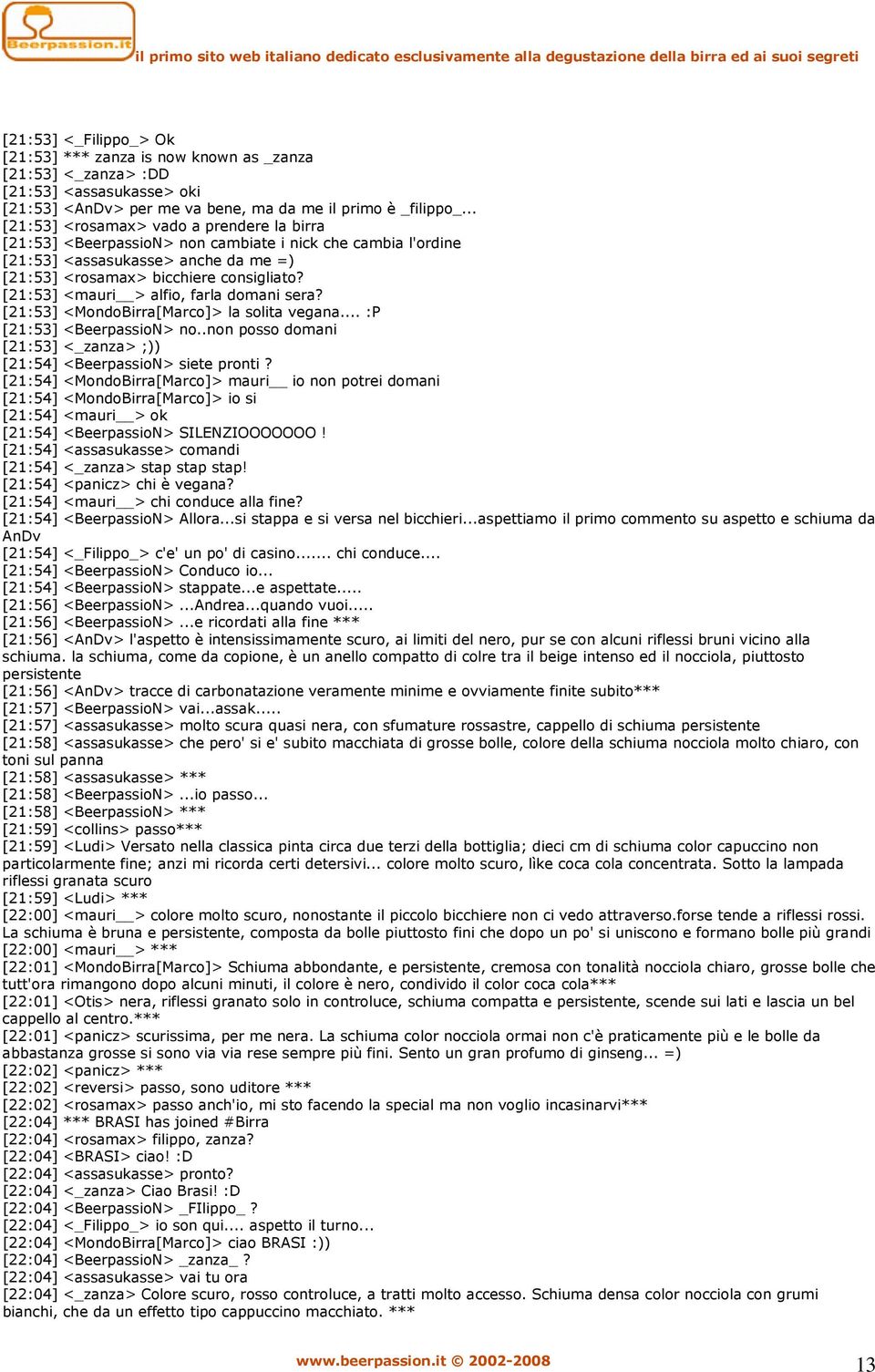 [21:53] <mauri > alfio, farla domani sera? [21:53] <MondoBirra[Marco]> la solita vegana... :P [21:53] <BeerpassioN> no..non posso domani [21:53] <_zanza> ;)) [21:54] <BeerpassioN> siete pronti?