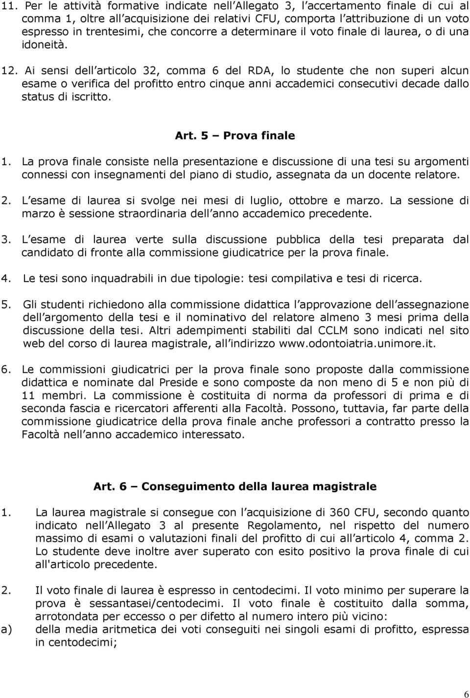 Ai sensi dell articolo 32, comma 6 del RDA, lo studente che non superi alcun esame o verifica del profitto entro cinque anni accademici consecutivi decade dallo status di iscritto. Art.