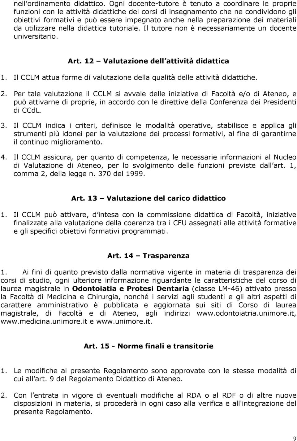 preparazione dei materiali da utilizzare nella didattica tutoriale. Il tutore non è necessariamente un docente universitario. Art. 12 Valutazione dell attività didattica 1.