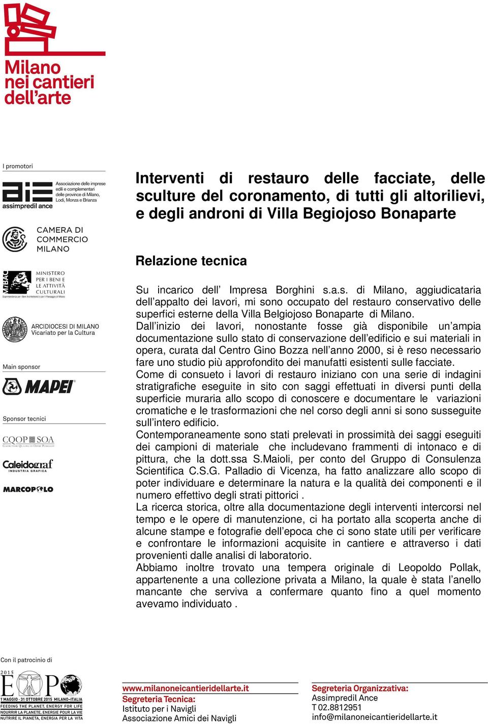 reso necessario fare uno studio più approfondito dei manufatti esistenti sulle facciate.