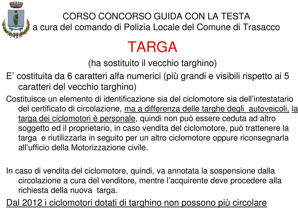 ciclomotori è personale, quindi non può essere ceduta ad altro soggetto ed il proprietario, in caso vendita del ciclomotore, può trattenere la targa e riutilizzarla in seguito per un altro