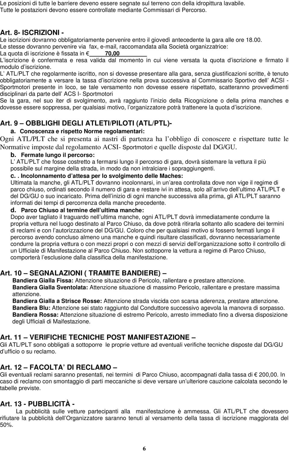 Le stesse dovranno pervenire via fax, e-mail, raccomandata alla Società organizzatrice: La quota di iscrizione è fissata in 70,00 L iscrizione è confermata e resa valida dal momento in cui viene