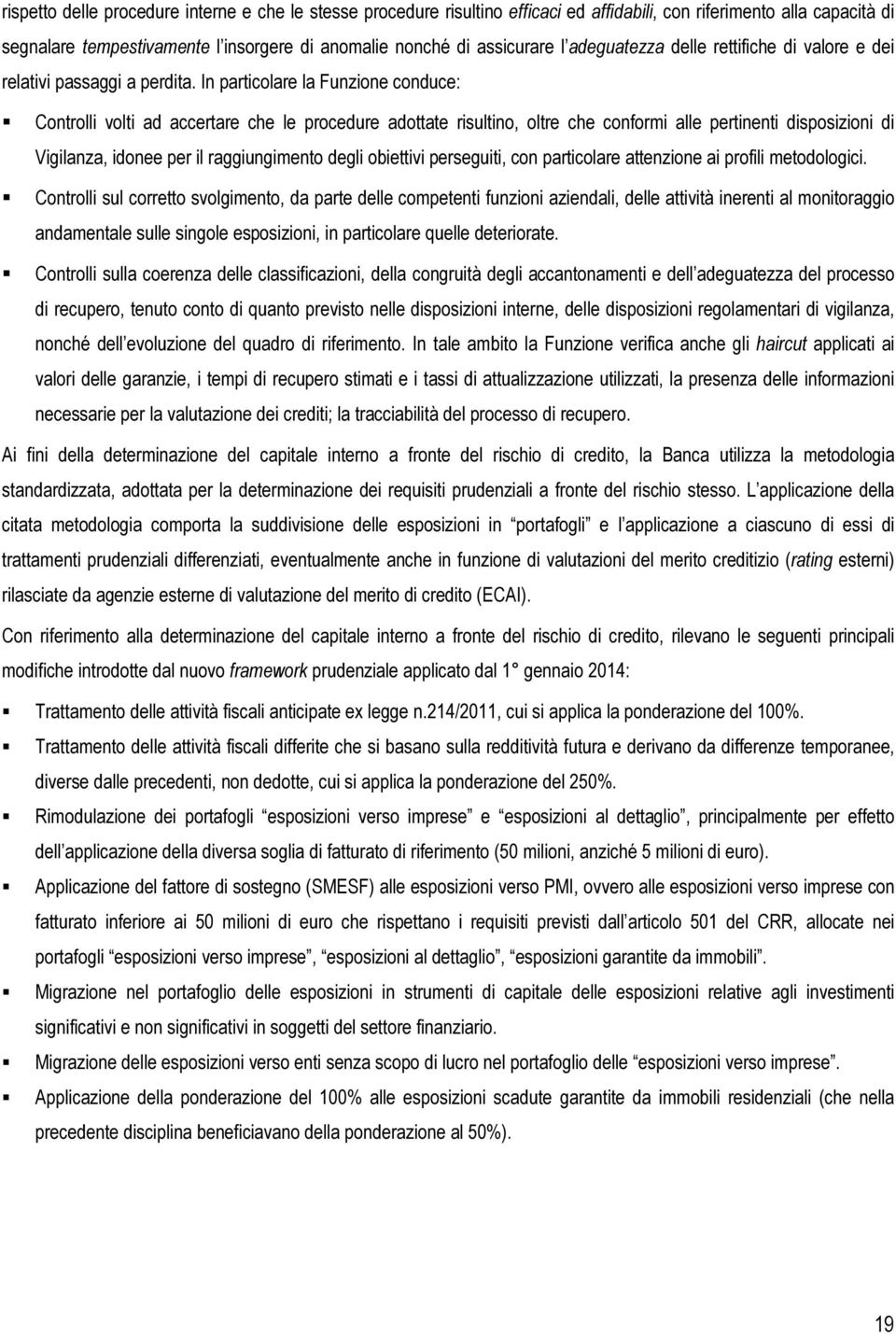 In particolare la Funzione conduce: Controlli volti ad accertare che le procedure adottate risultino, oltre che conformi alle pertinenti disposizioni di Vigilanza, idonee per il raggiungimento degli