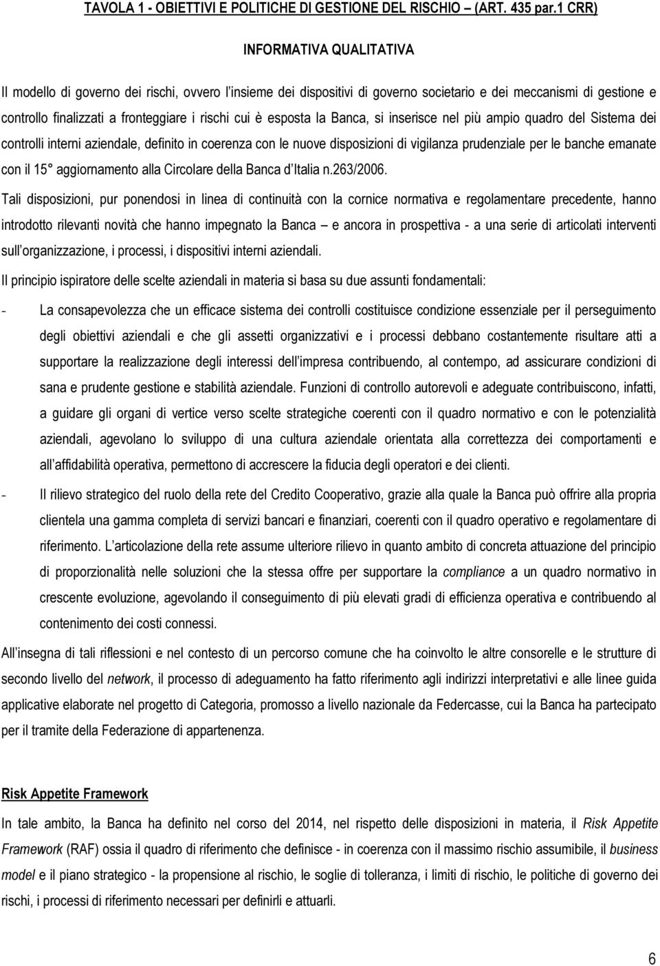 cui è esposta la Banca, si inserisce nel più ampio quadro del Sistema dei controlli interni aziendale, definito in coerenza con le nuove disposizioni di vigilanza prudenziale per le banche emanate