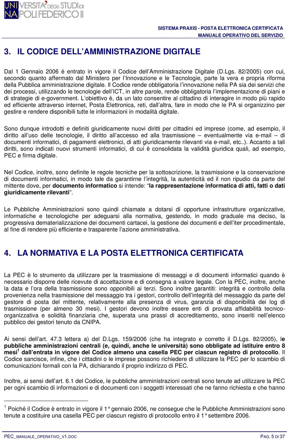 Il Codice rende obbligatoria l innovazione nella PA sia dei servizi che dei processi, utilizzando le tecnologie dell ICT, in altre parole, rende obbligatoria l implementazione di piani e di strategie