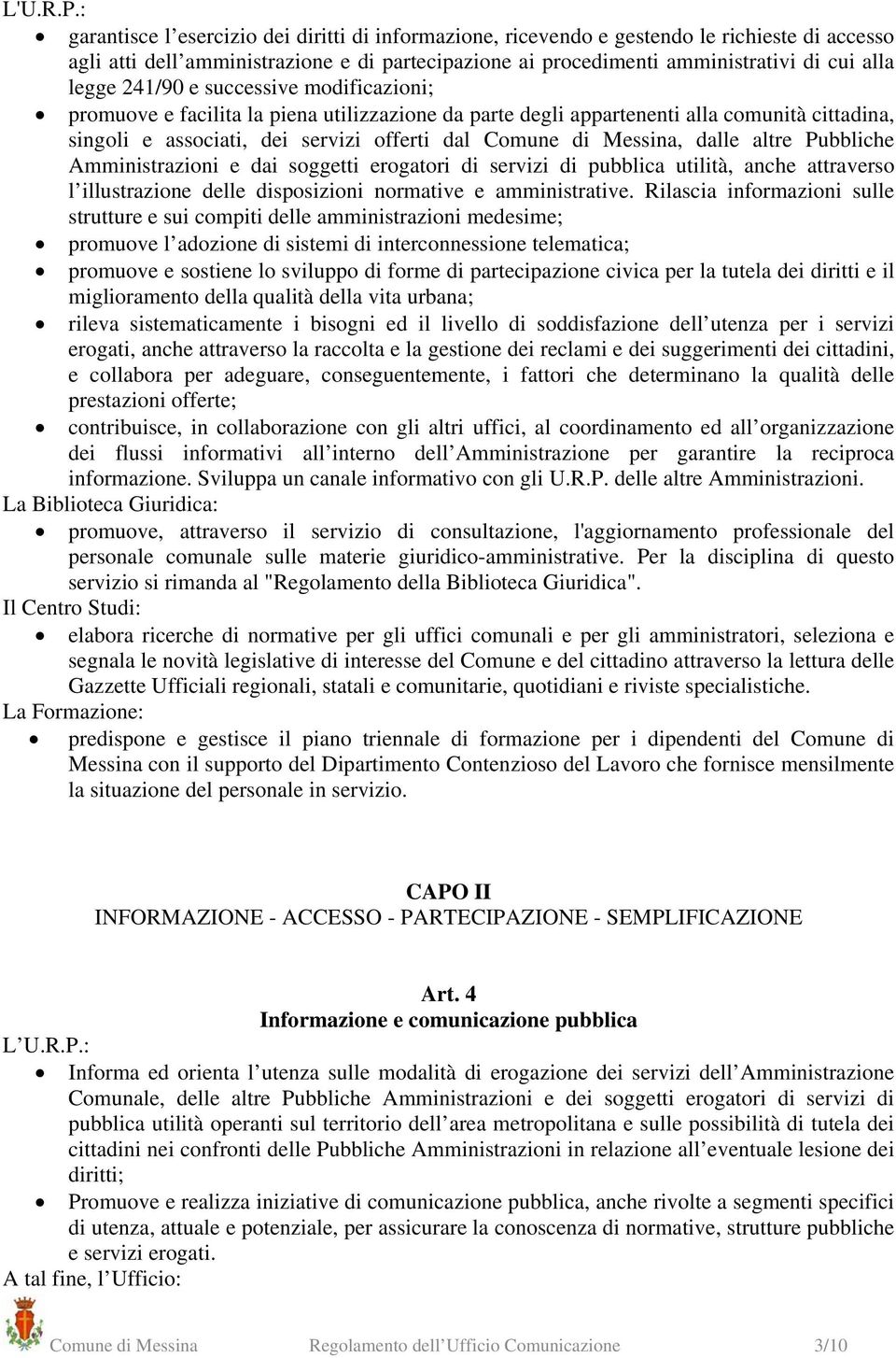 241/90 e successive modificazioni; promuove e facilita la piena utilizzazione da parte degli appartenenti alla comunità cittadina, singoli e associati, dei servizi offerti dal Comune di Messina,