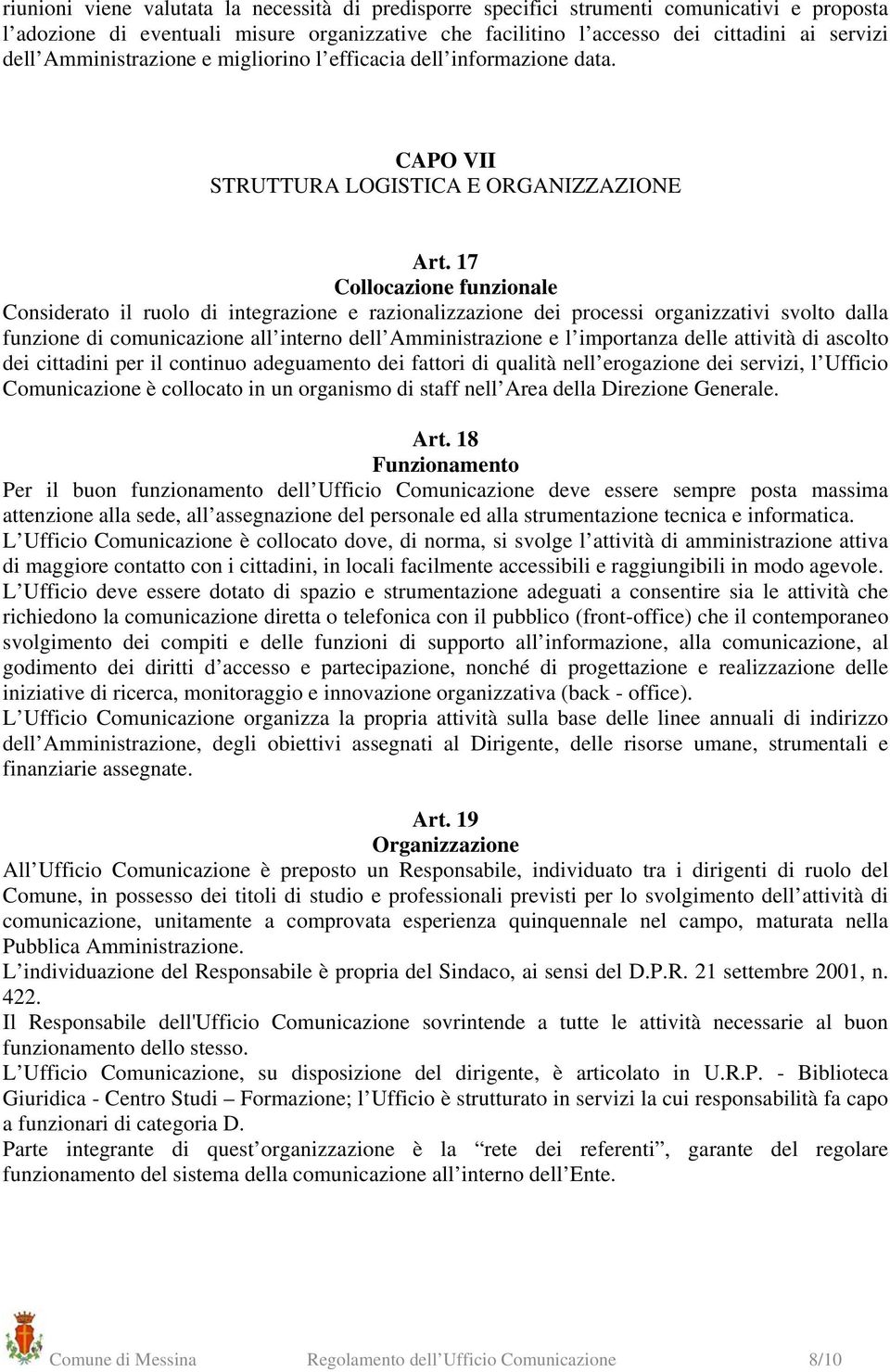 17 Collocazione funzionale Considerato il ruolo di integrazione e razionalizzazione dei processi organizzativi svolto dalla funzione di comunicazione all interno dell Amministrazione e l importanza