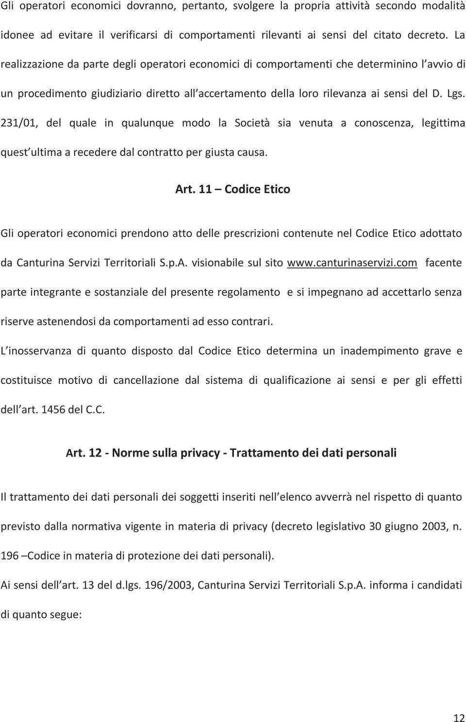 231/01, del quale in qualunque modo la Società sia venuta a conoscenza, legittima quest ultima a recedere dal contratto per giusta causa. Art.