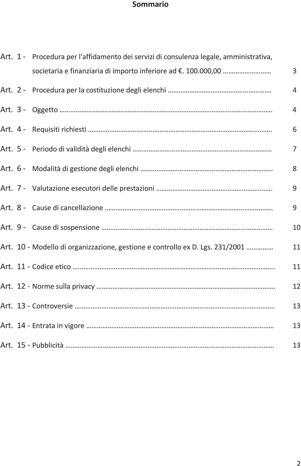 6 - Modalità di gestione degli elenchi.. 8 Art. 7 - Valutazione esecutori delle prestazioni.. 9 Art. 8 - Cause di cancellazione. 9 Art. 9 - Cause di sospensione 10 Art.