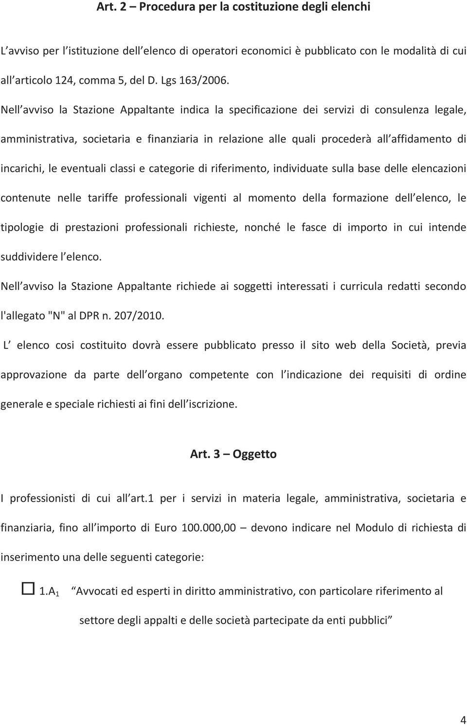 le eventuali classi e categorie di riferimento, individuate sulla base delle elencazioni contenute nelle tariffe professionali vigenti al momento della formazione dell elenco, le tipologie di