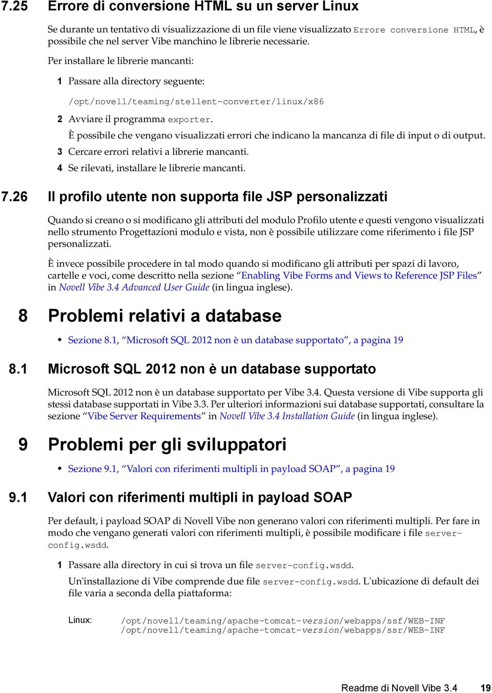 È possibile che vengano visualizzati errori che indicano la mancanza di file di input o di output. 3 Cercare errori relativi a librerie mancanti. 4 Se rilevati, installare le librerie mancanti. 7.