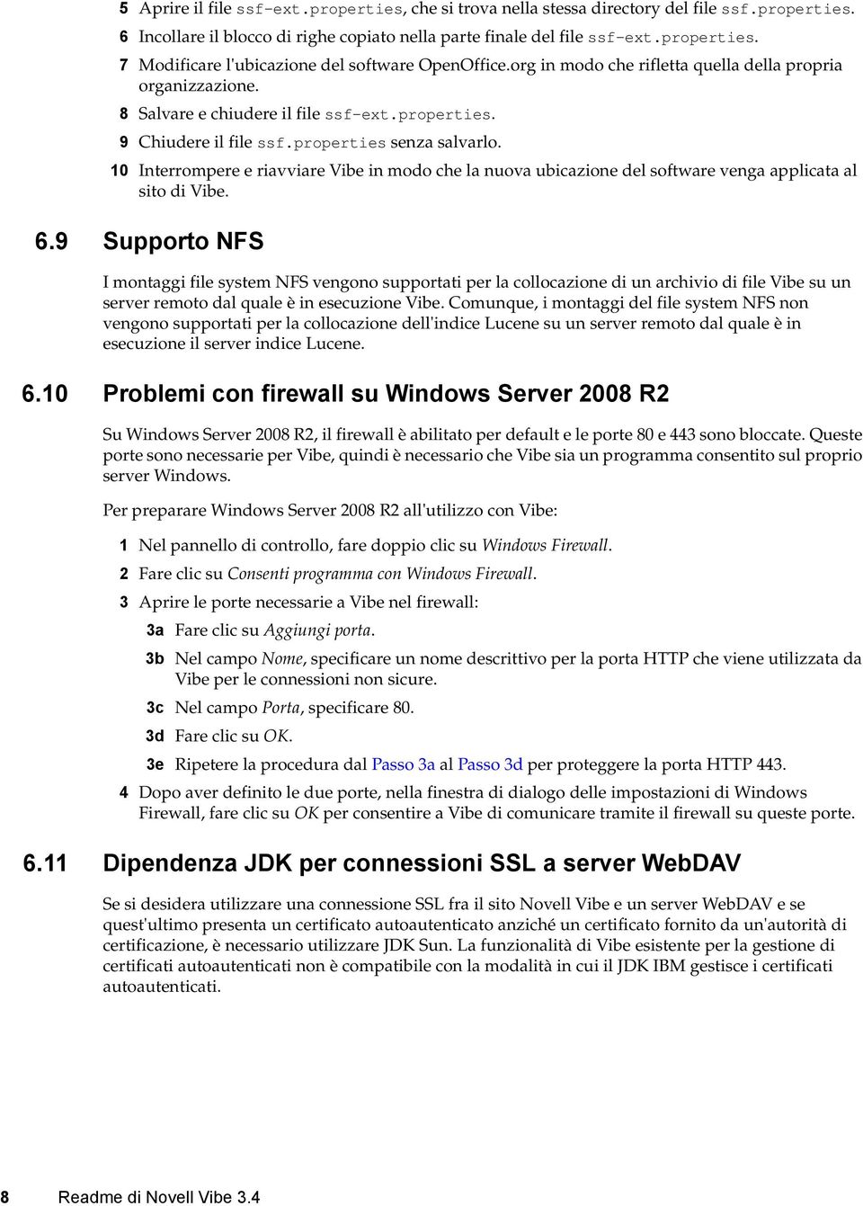 10 Interrompere e riavviare Vibe in modo che la nuova ubicazione del software venga applicata al sito di Vibe. 6.