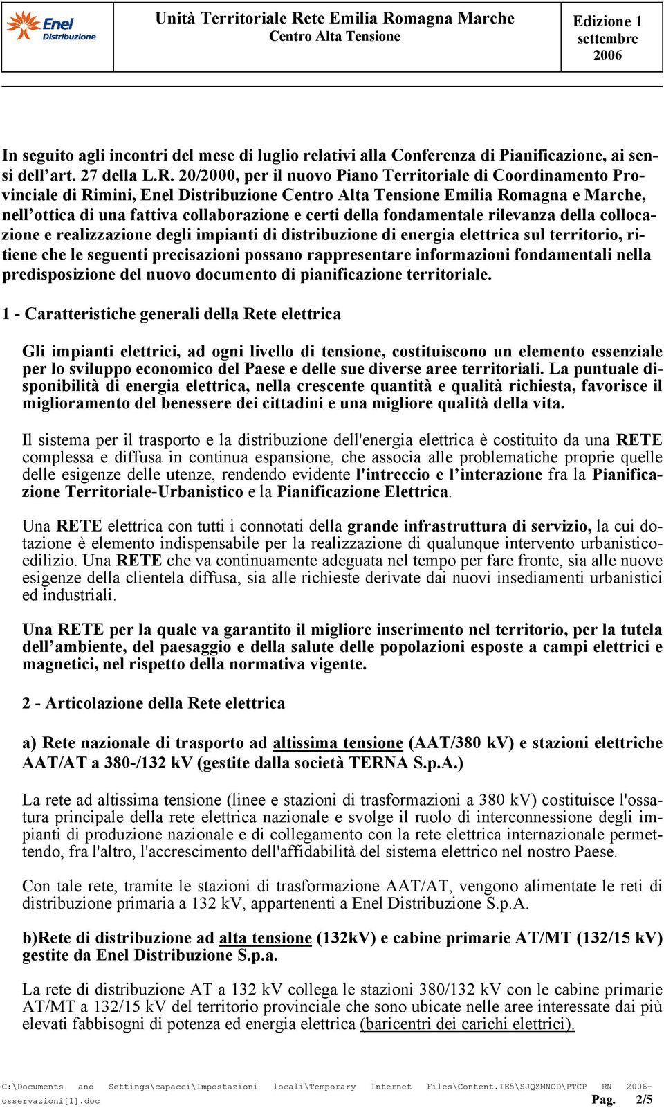 rilevanza della collocazione e realizzazione degli impianti di distribuzione di energia elettrica sul territorio, ritiene che le seguenti precisazioni possano rappresentare informazioni fondamentali