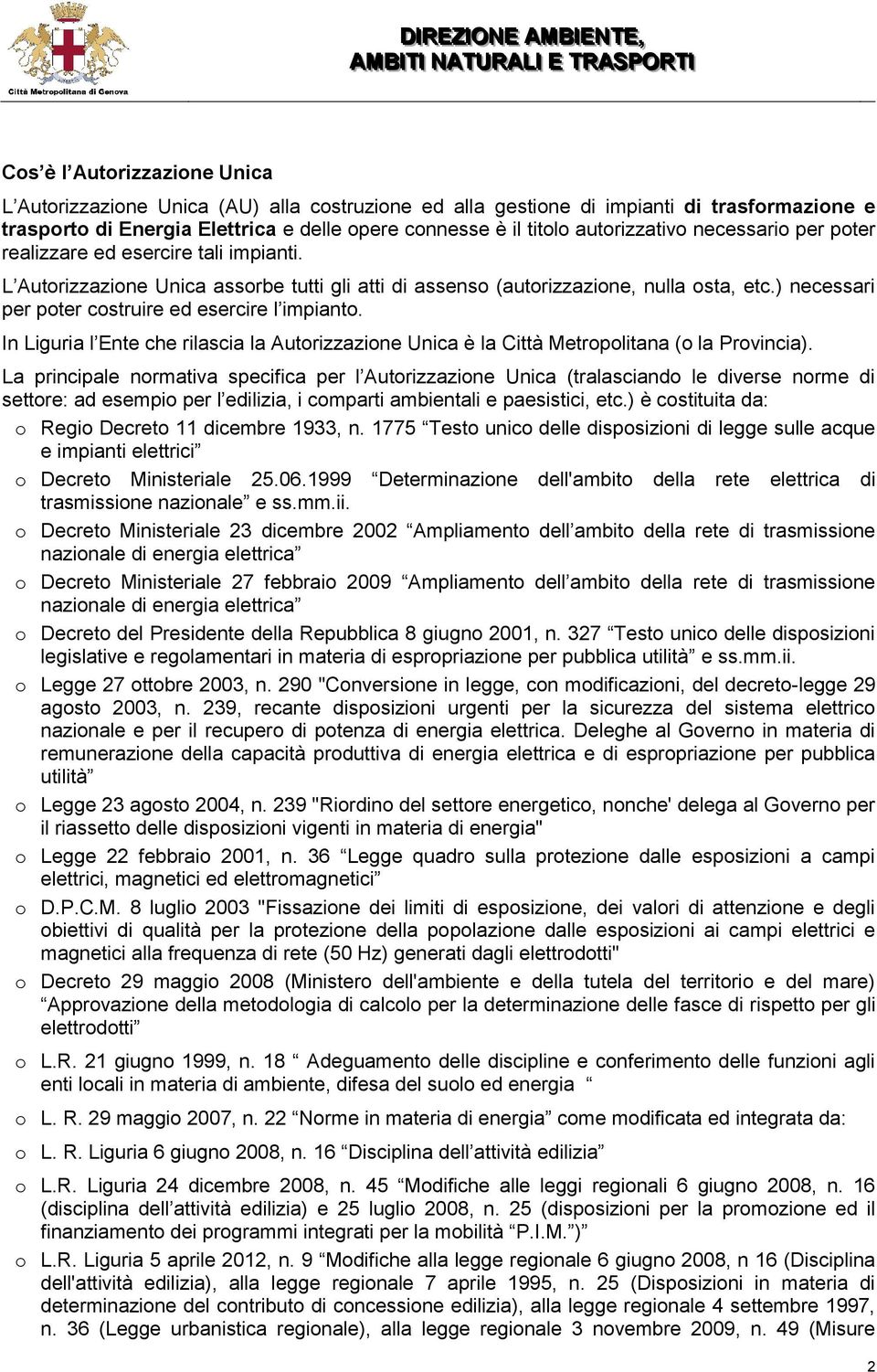 ) necessari per poter costruire ed esercire l impianto. In Liguria l Ente che rilascia la Autorizzazione Unica è la Città Metropolitana (o la Provincia).