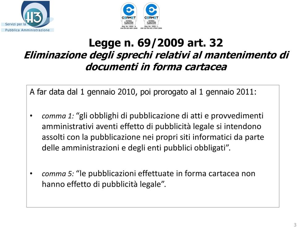 prorogato al 1 gennaio 2011: comma 1: gli obblighi di pubblicazione di atti e provvedimenti amministrativi aventi effetto di
