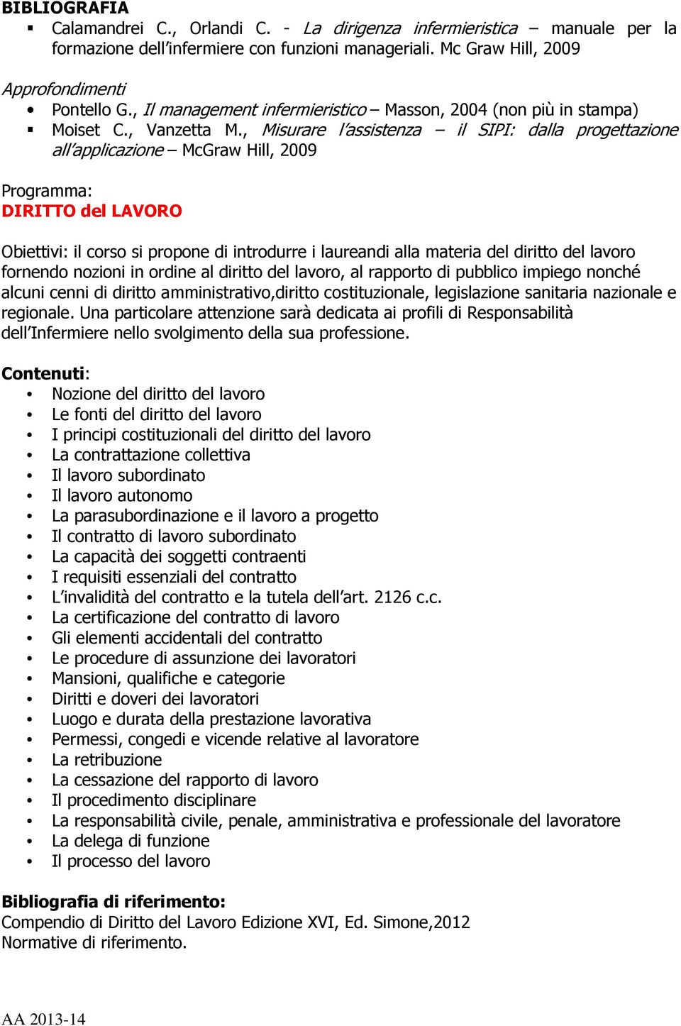 , Misurare l assistenza il SIPI: dalla progettazione all applicazione McGraw Hill, 2009 Programma: DIRITTO del LAVORO Obiettivi: il corso si propone di introdurre i laureandi alla materia del diritto