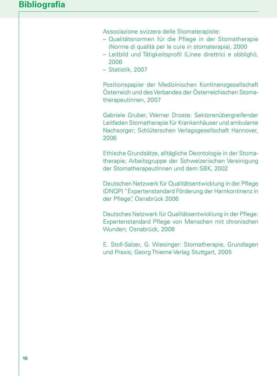 Werner Droste: Sektorenübergreifender Leitfaden Stomatherapie für Krankenhäuser und ambulante Nachsorger; Schlüterschen Verlagsgesellschaft Hannover, 2006 Ethische Grundsätze, alltägliche Deontologie