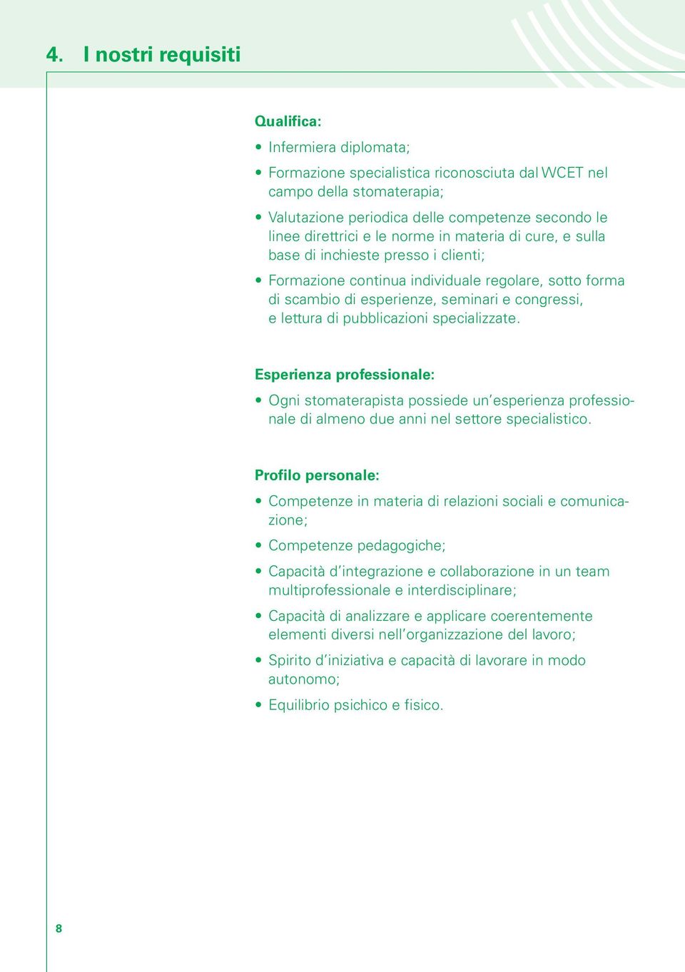 pubblicazioni specializzate. Esperienza professionale: Ogni stomaterapista possiede un esperienza professionale di almeno due anni nel settore specialistico.