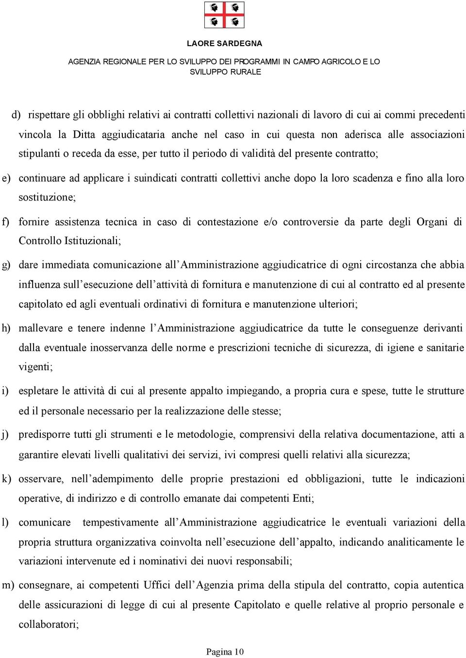 sostituzione; f) fornire assistenza tecnica in caso di contestazione e/o controversie da parte degli Organi di Controllo Istituzionali; g) dare immediata comunicazione all Amministrazione