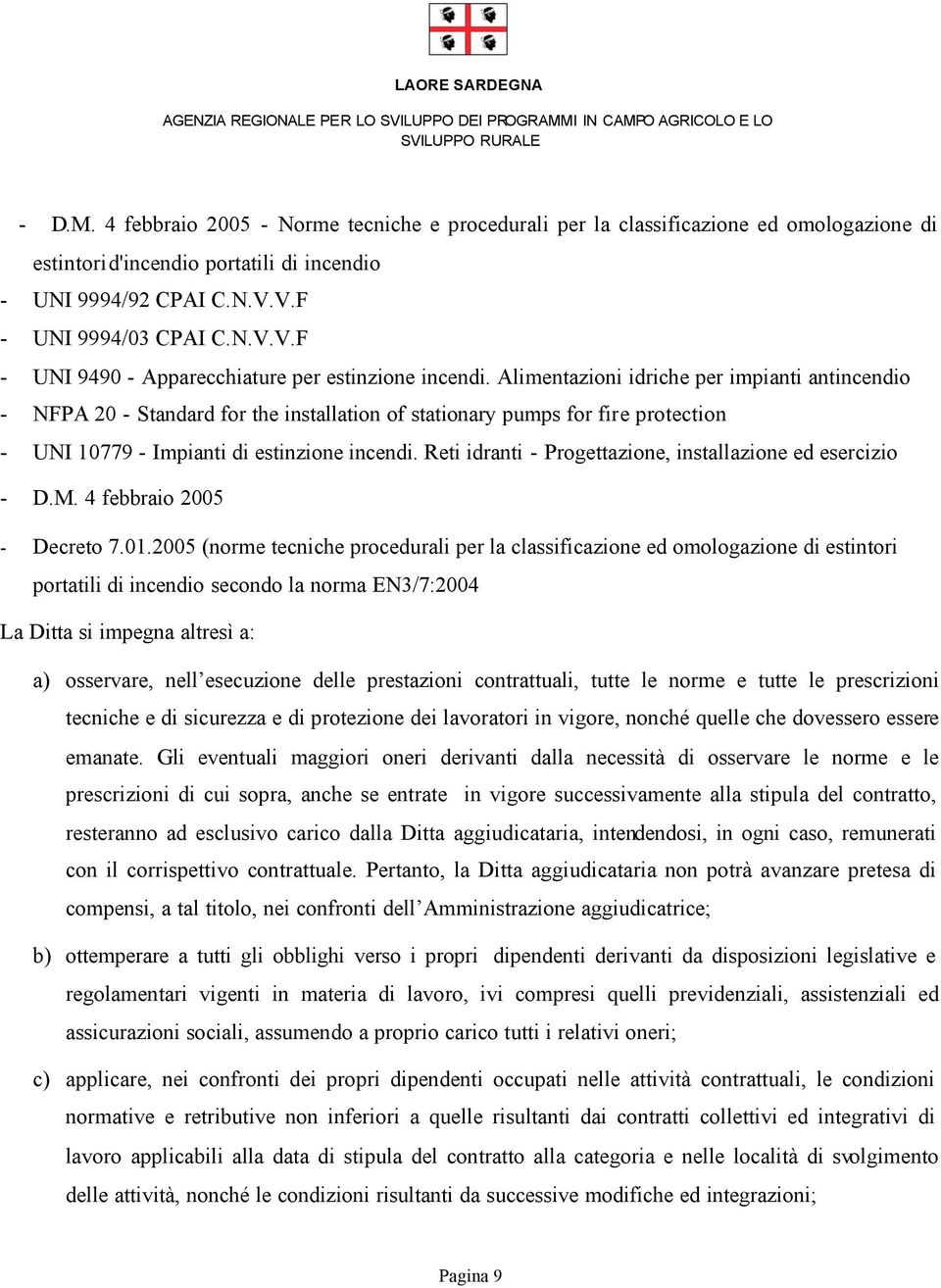 Alimentazioni idriche per impianti antincendio - NFPA 20 - Standard for the installation of stationary pumps for fire protection - UNI 10779 - Impianti di estinzione incendi.