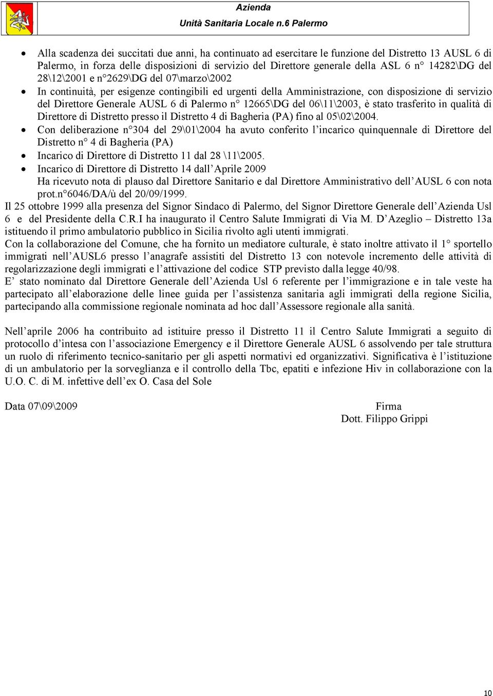 12665\DG del 06\11\2003, è stato trasferito in qualità di Direttore di Distretto presso il Distretto 4 di Bagheria (PA) fino al 05\02\2004.