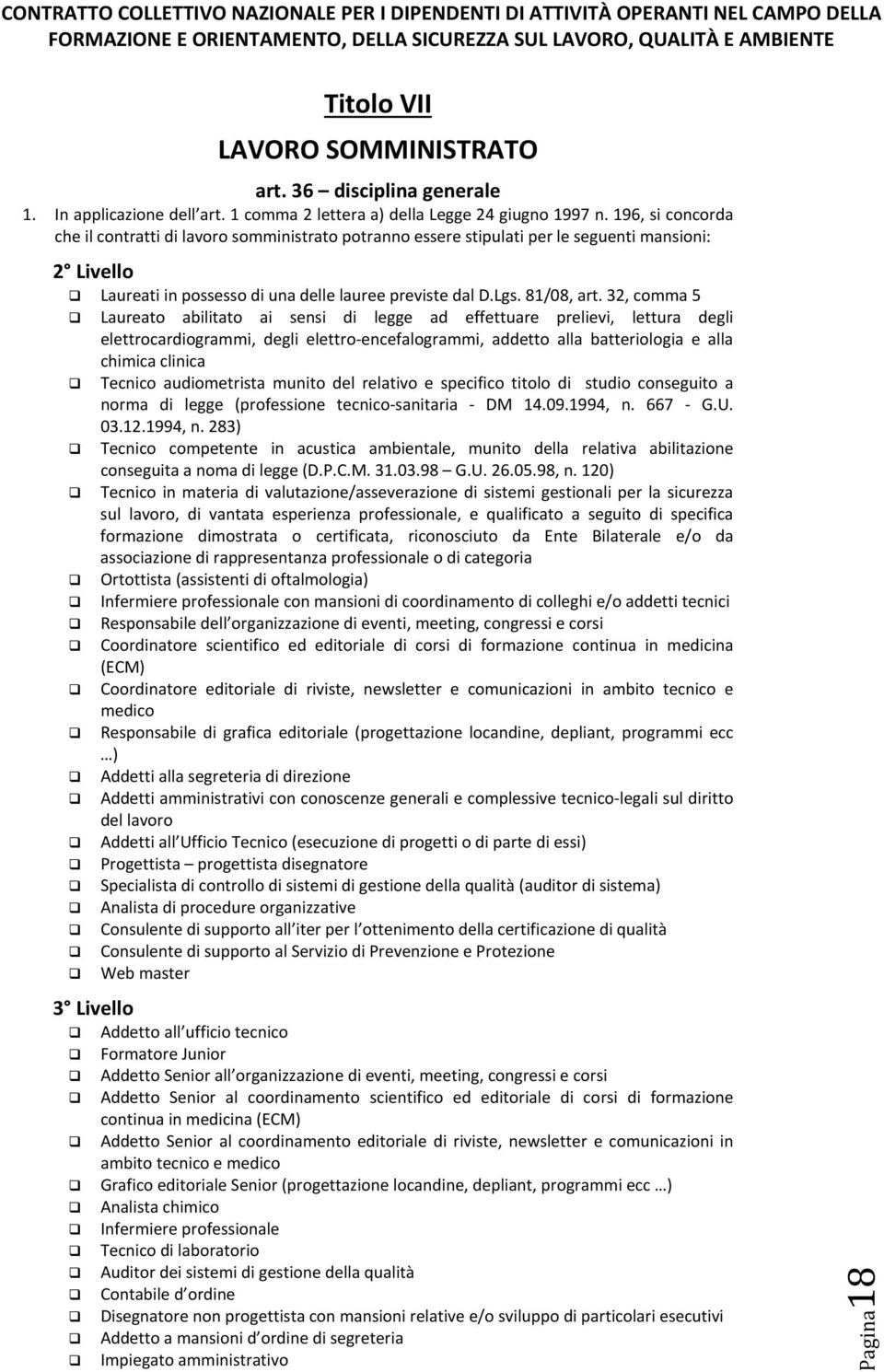 32, comma 5 Laureato abilitato ai sensi di legge ad effettuare prelievi, lettura degli elettrocardiogrammi, degli elettro encefalogrammi, addetto alla batteriologia e alla chimica clinica Tecnico