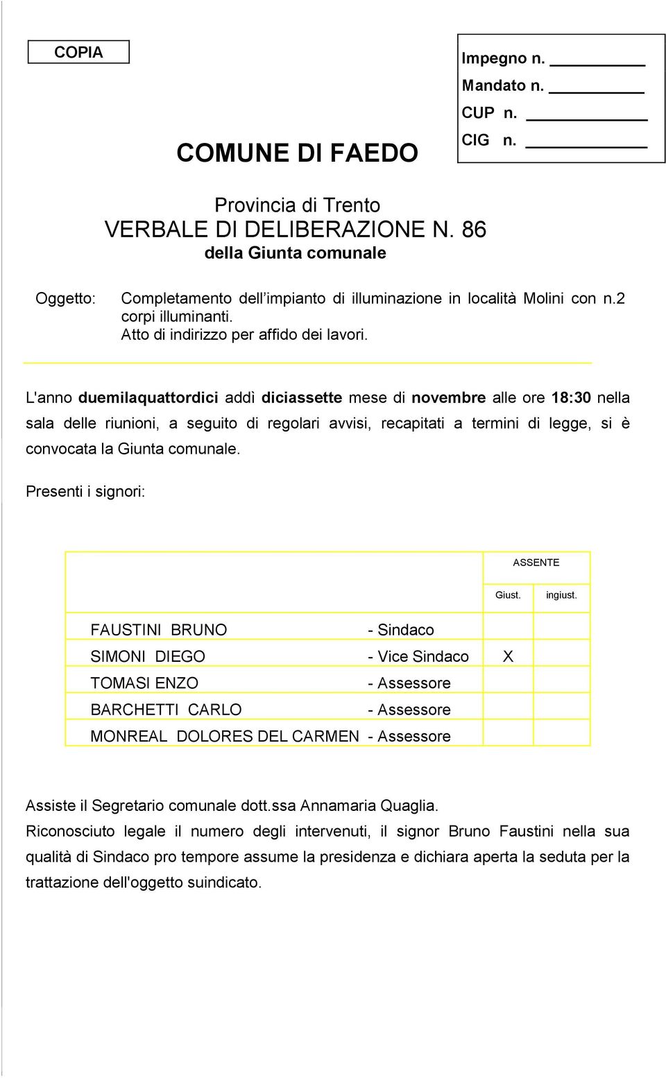 L'anno duemilaquattordici addì diciassette mese di novembre alle ore 18:30 nella sala delle riunioni, a seguito di regolari avvisi, recapitati a termini di legge, si è convocata la Giunta comunale.