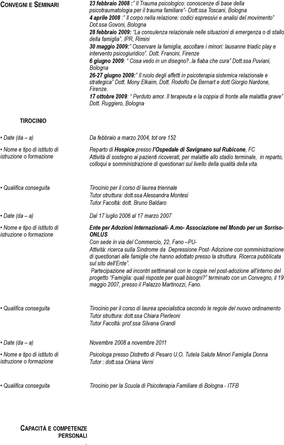 ssa Govoni, Bologna 28 febbraio 2009: La consulenza relazionale nelle situazioni di emergenza o di stallo della famiglia, IPR, Rimini 30 maggio 2009: Osservare la famiglia, ascoltare i minori: