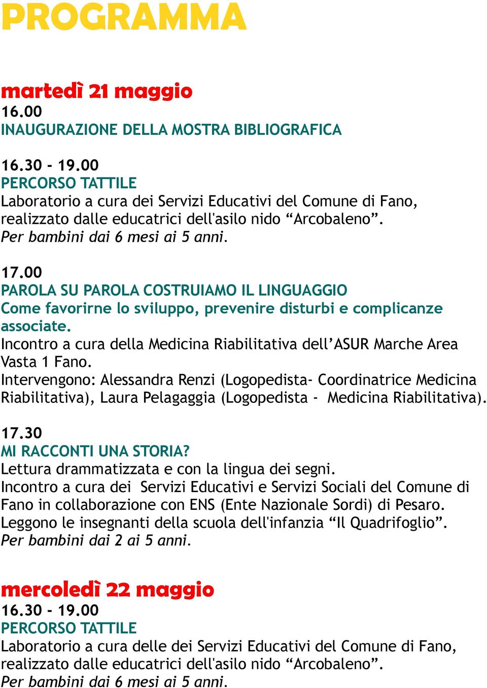 PAROLA SU PAROLA COSTRUIAMO IL LINGUAGGIO Come favorirne lo sviluppo, prevenire disturbi e complicanze associate. Incontro a cura della Medicina Riabilitativa dell ASUR Marche Area Vasta 1 Fano.