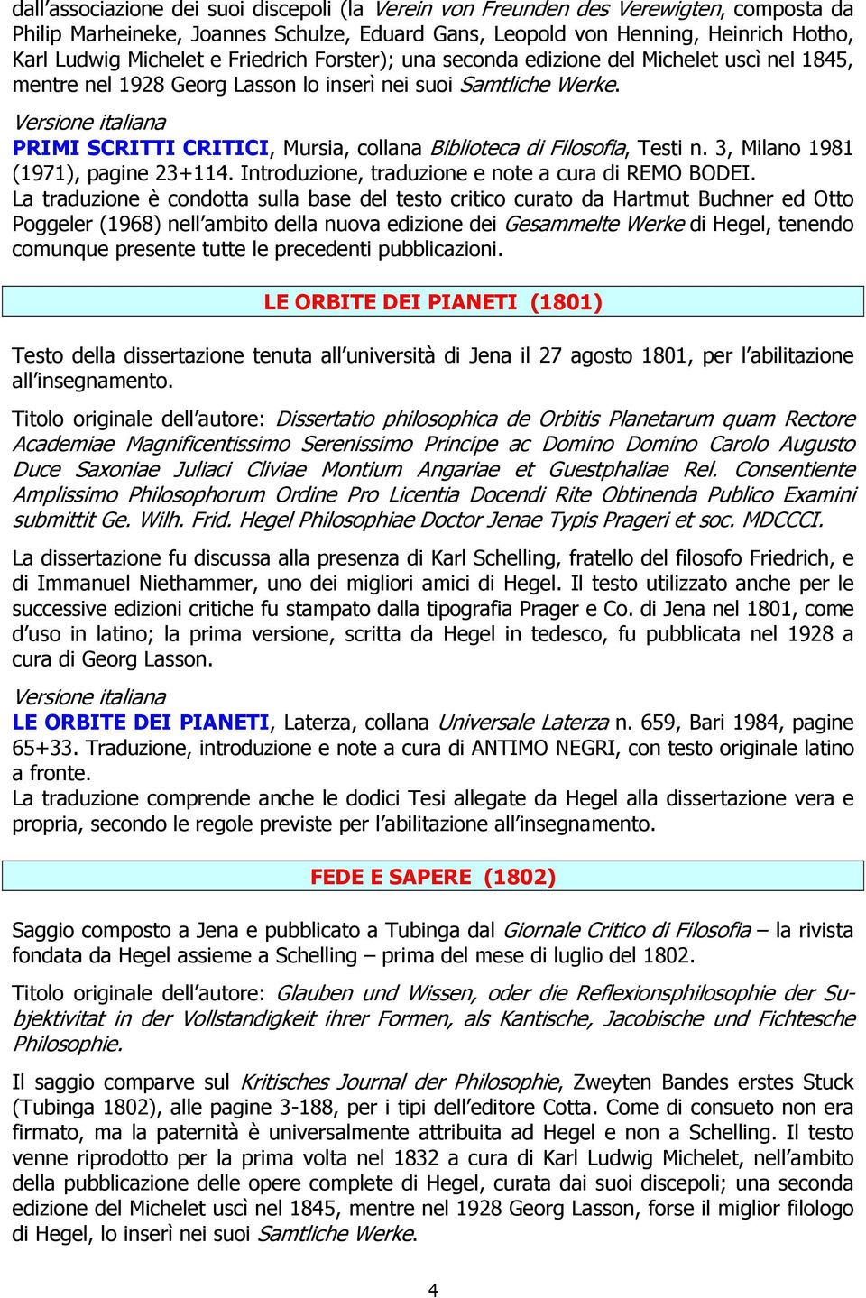 PRIMI SCRITTI CRITICI, Mursia, collana Biblioteca di Filosofia, Testi n. 3, Milano 1981 (1971), pagine 23+114. Introduzione, traduzione e note a cura di REMO BODEI.